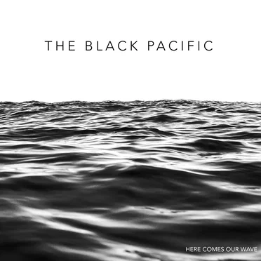 Here Comes Our Wave by The Black Pacific - album cover