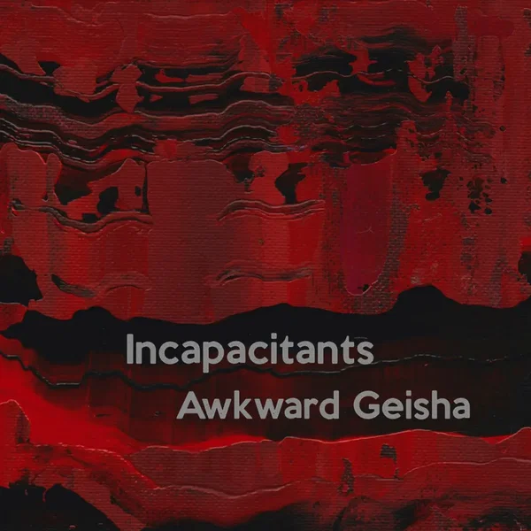 Incapacitants / Awkward Geisha
