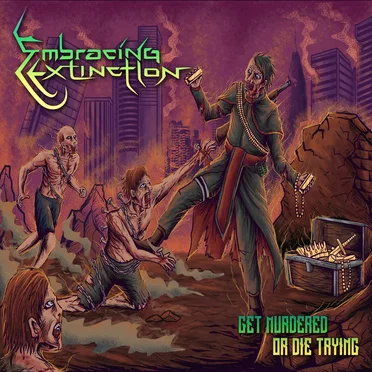 Get Murdered or Die Trying by Embracing Extinction - album cover