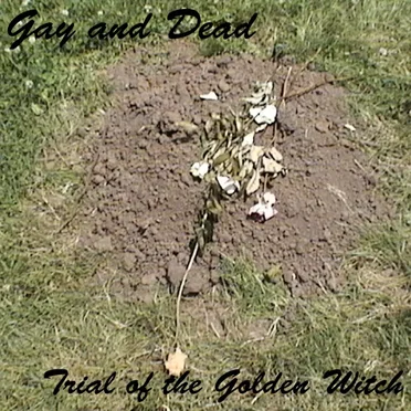 Gay and Dead by Trial of the Golden Witch - album cover