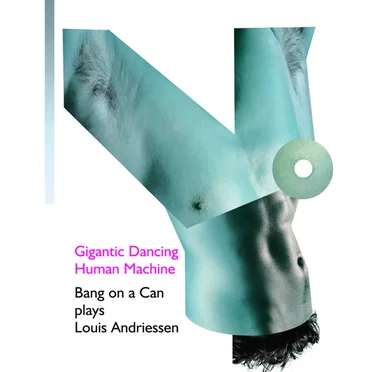 Gigantic Dancing Human Machine: Bang on a Can Plays Louis Andriessen