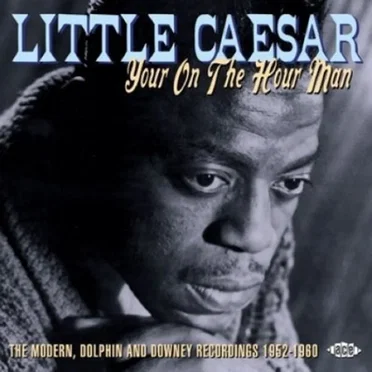 Your On The Hour Man: The Complete Modern, Dolphin And Downey Recordings 1952-1960 by Little Caesar - album cover