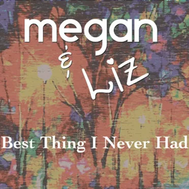 Best Thing I Never Had by Megan & Liz - album cover