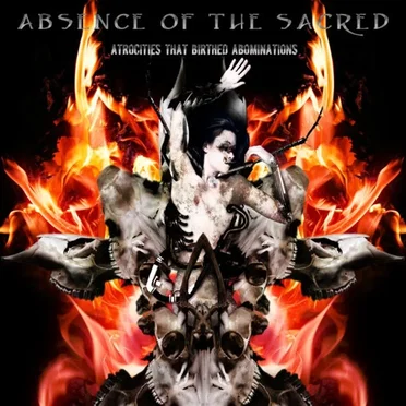 Atrocities That Birthed Abominations by Absence of the Sacred - album cover