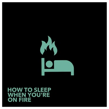 How to Sleep When You're on Fire
