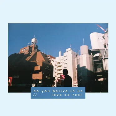 Love So Real//do you believe in us