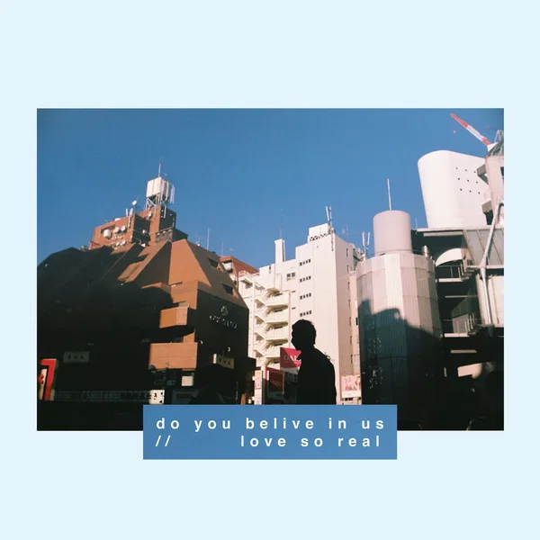 Love So Real//do you believe in us