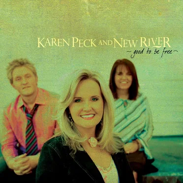Good To Be Free by Karen Peck and New River - album cover