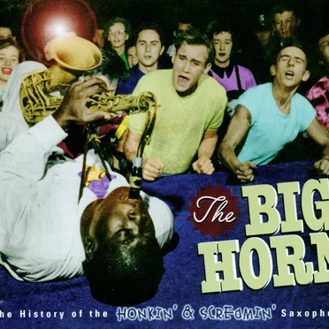 The Big Horn: The History of the Honkin' & Screamin' Saxophone by Various Artists - album cover