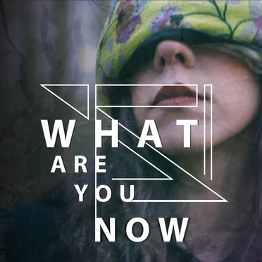 What Are You Now