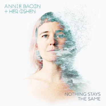 Nothing Stays the Same by Annie Bacon & Her Oshen - album cover