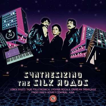 Synthesizing the Silk Roads: Uzbek Disco, Tajik Folktronica, Uyghur Rock & Tatar Jazz From 1980s Soviet Central Asia by Various Artists - album cover