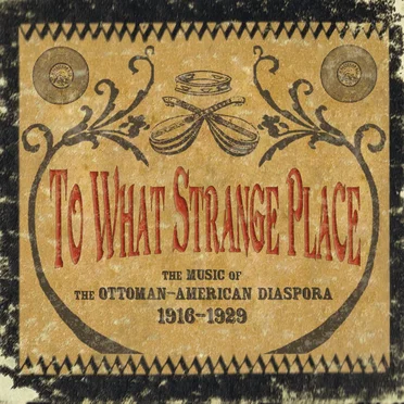 To What Strange Place: The Music of the Ottoman-American Diaspora 1916-1929 by Various Artists - album cover