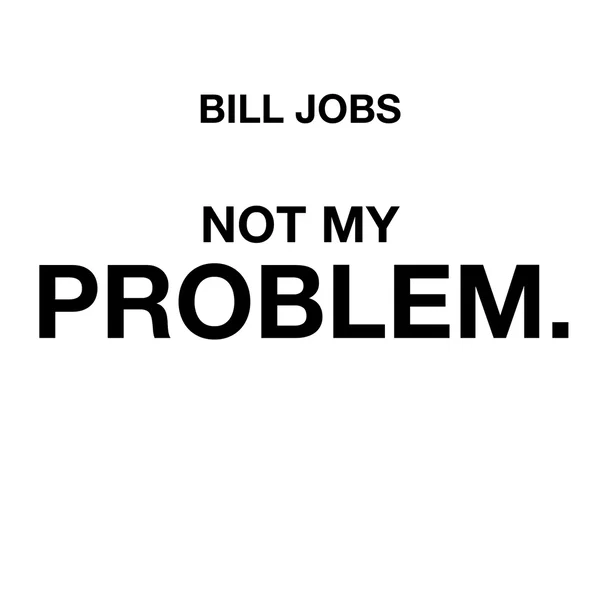 NOT MY PROBLEM.