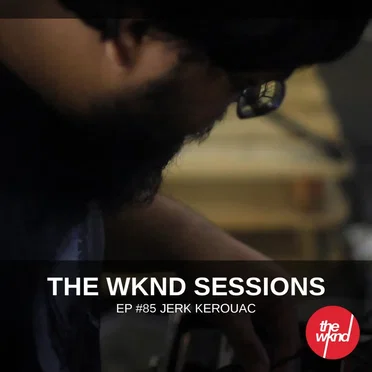 The Wknd Sessions Ep. 85: Jerk Kerouac by Jerk Kerouac - album cover