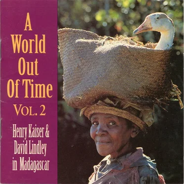 A World out of Time, Vol. 2: Henry Kaiser & David Lindley in Madagascar