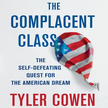 The Complacent Class: The Self-Defeating Quest for the American Dream by Tyler Cowen - album cover