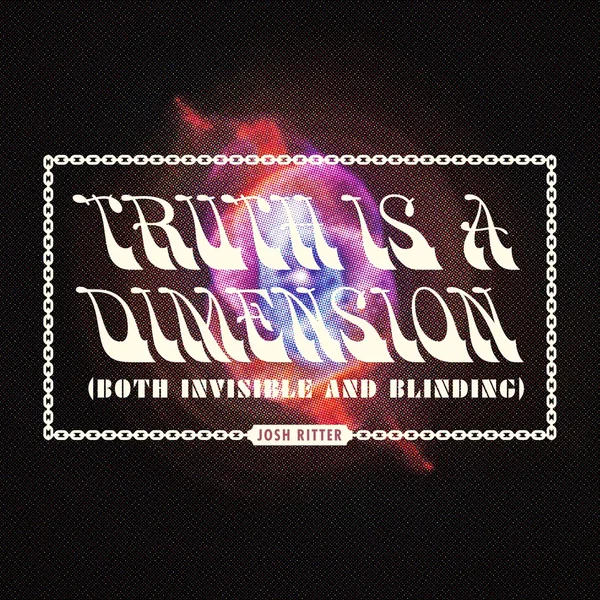 Truth is a Dimension (Both Invisible and Blinding)