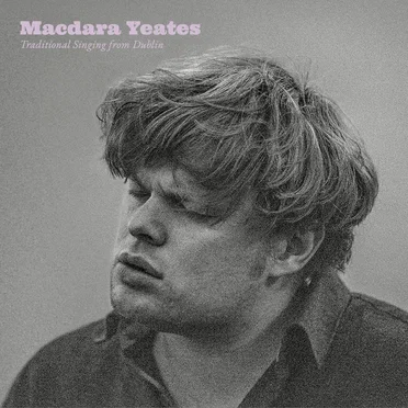 Traditional Singing from Dublin by MacDara Yeates - album cover