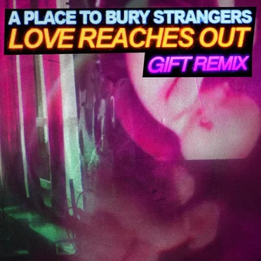 Love Reaches Out (Gift remix) by A Place to Bury Strangers - album cover
