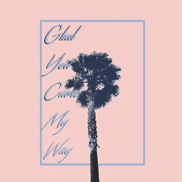 Glad You Came My Way