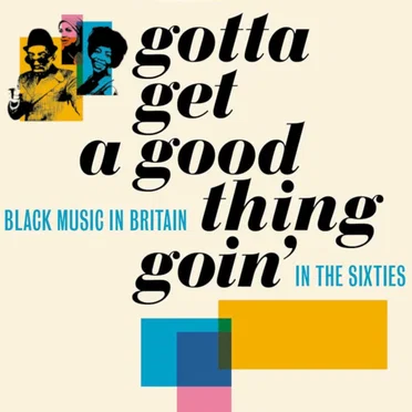 Gotta Get a Good Thing Goin’: Black Music in Britain in the Sixties by Various Artists - album cover