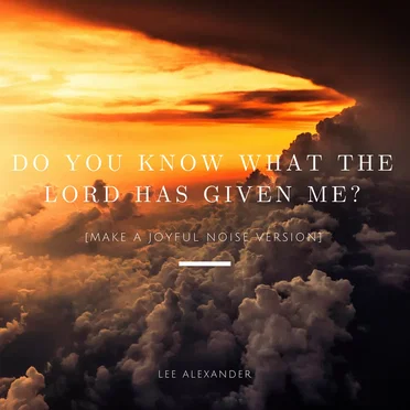Do You Know What the Lord Has Given Me? (Make a Joyful Noise version)