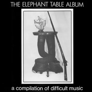 The Elephant Table Album: A Compilation of Difficult Music by Various Artists - album cover