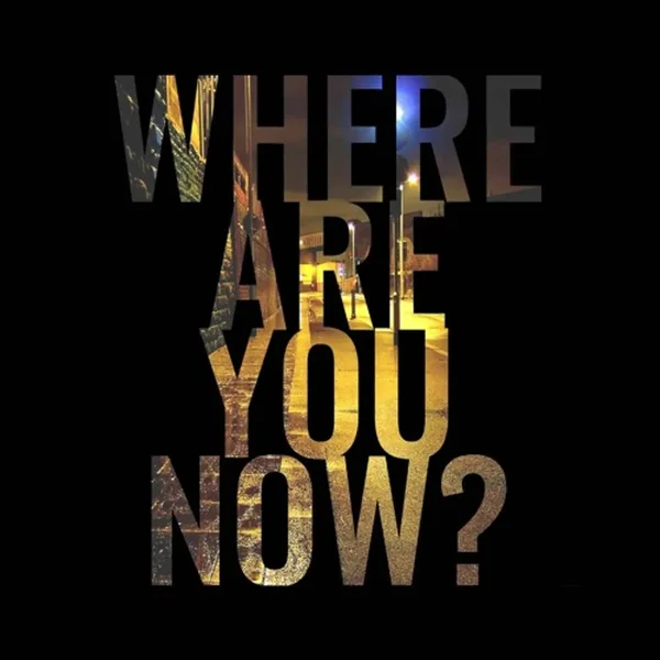 Where Are You Now?