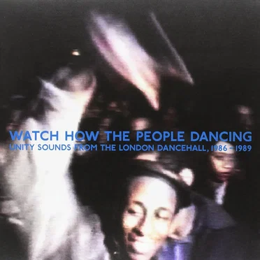Watch How the People Dancing: Unity Sounds From the London Dancehall 1986-1989 by Various Artists - album cover