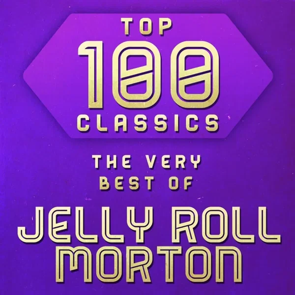 Top 100 Classics - The Very Best of Jelly Roll Morton