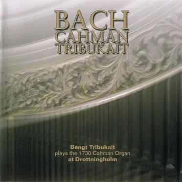 Bach Cahman Tribukait: Bengt Tribukait plays the 1730 Cahman Organ at Drottningholm