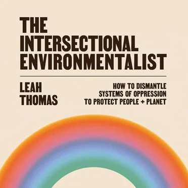 The Intersectional Environmentalist: How to Dismantle Systems of Oppression to Protect People + Planet by Leah Thomas - album cover