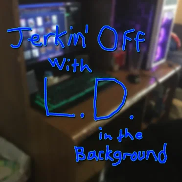 Jerkin' Off With L.D. In The Background