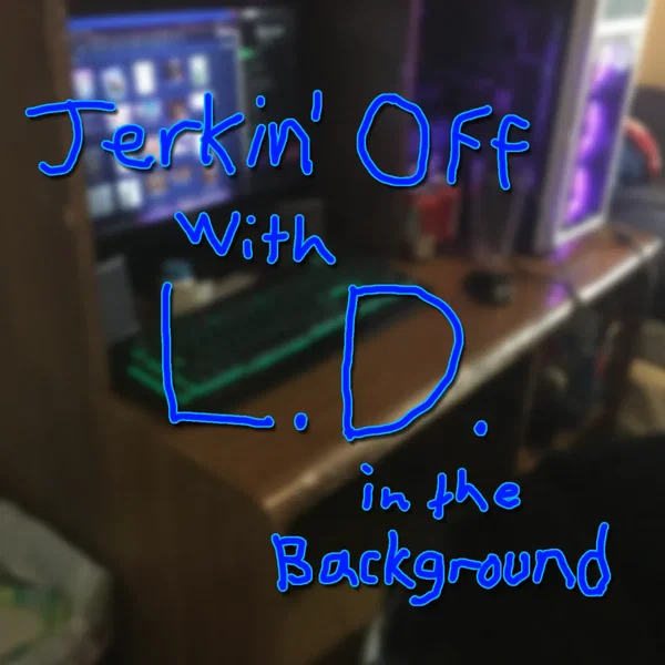 Jerkin' Off With L.D. In The Background