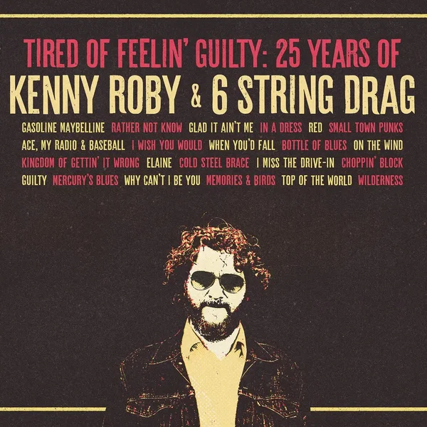 Tired of Feelin’ Guilty: 25 Years of Kenny Roby & 6 String Drag
