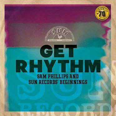 Get Rhythm: Sam Phillips and Sun Records’ Beginnings by Various Artists - album cover