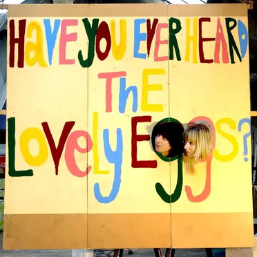 Have You Ever Heard the Lovely Eggs?