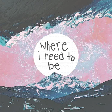Where I Need to Be
