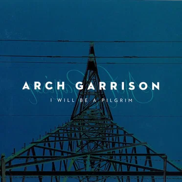 I Will Be A Pilgrim by Arch Garrison - album cover