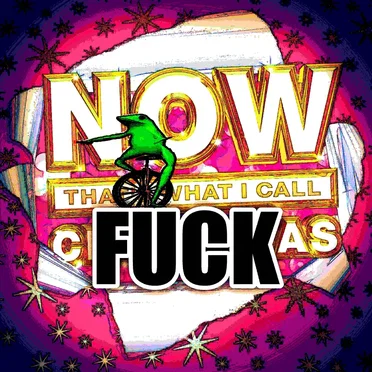 NOW THATS WHAT I CALL FUCK