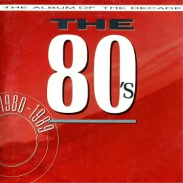 The 80’s: The Album of the Decade by Various Artists - album cover
