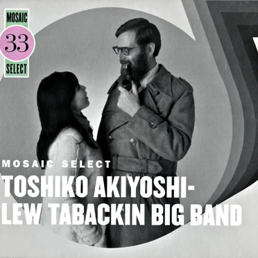 Mosaic Select 33: Toshiko Akiyoshi - Lew Tabackin Big Band
