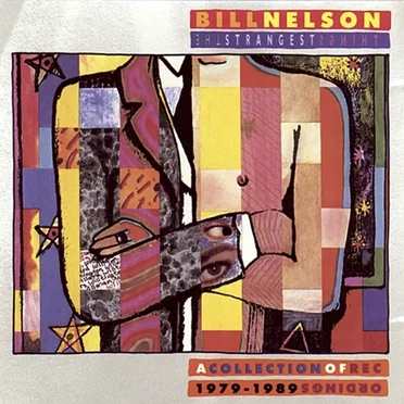 The Strangest Things: A Collection of Recordings 1979–1989 by Bill Nelson - album cover