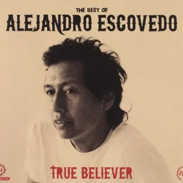 True Believer: The Best of Alejandro Escovedo
