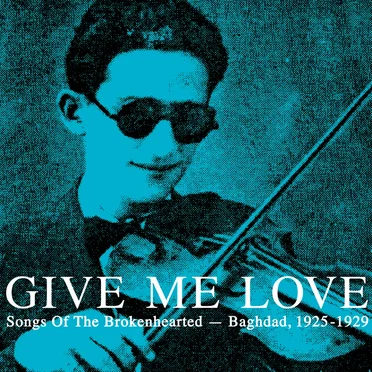 Give Me Love: Songs of the Brokenhearted, Baghdad, 1925-1929 by Various Artists - album cover