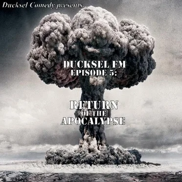 Ducksel FM - Episode 5: Return of the Apocalypse
