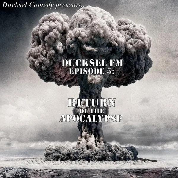Ducksel FM - Episode 5: Return of the Apocalypse