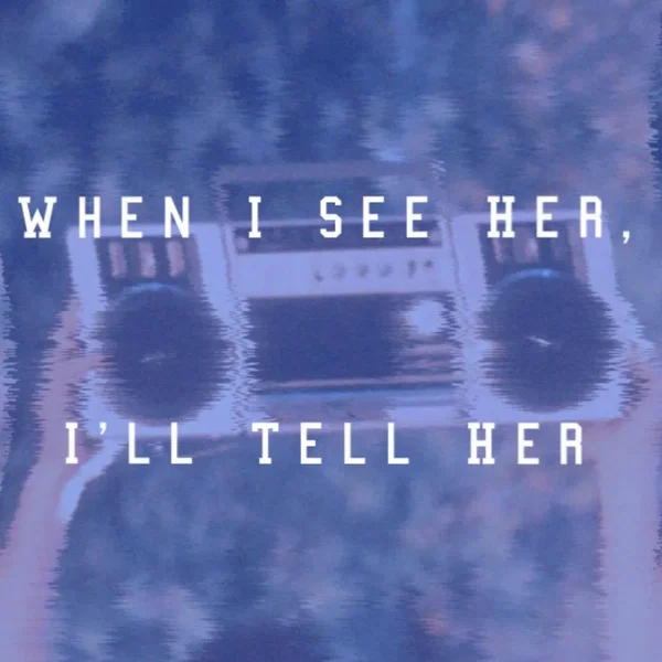 When I See Her, I’ll Tell Her