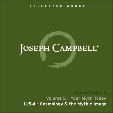 Your Myth Today, Lecture 4: Cosmology and the Mythic Image by Joseph Campbell - album cover